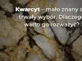Kwarcyt – mało znany, ale trwały wybór. Dlaczego warto go rozważyć? Tekst na tle kamienia.