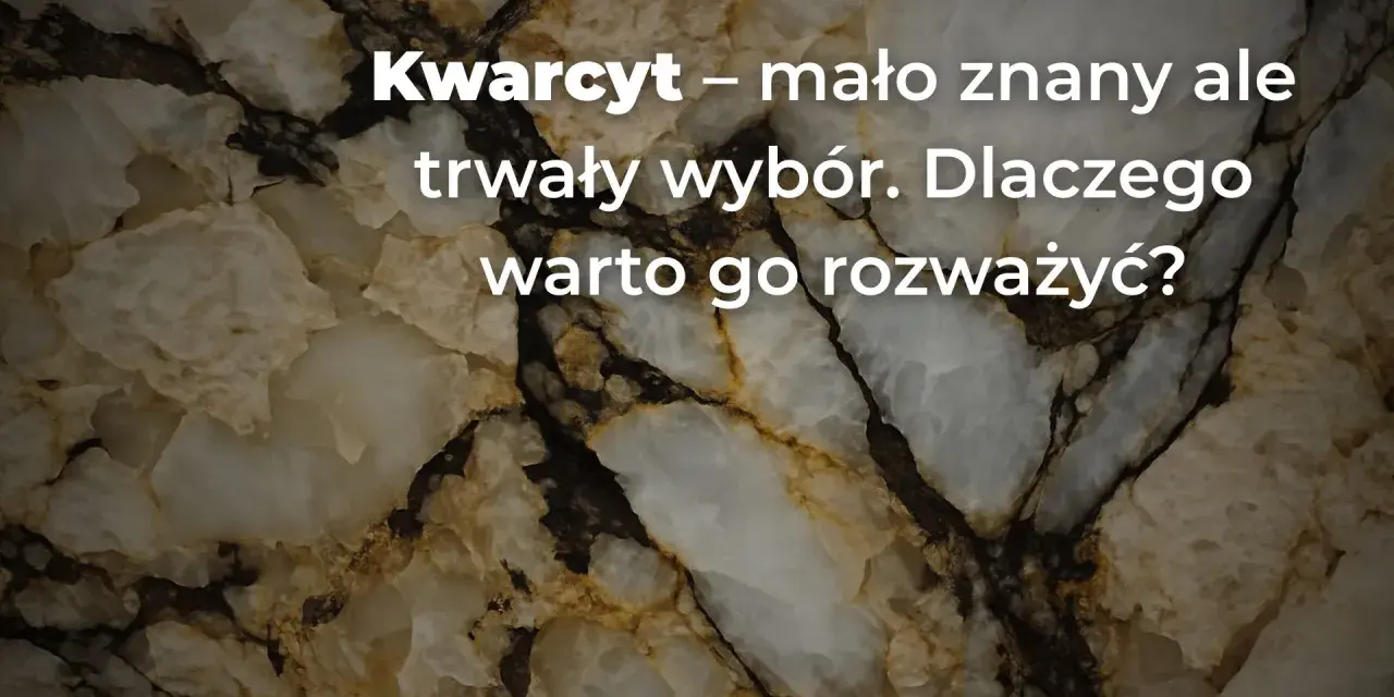 Kwarcyt – mało znany, ale trwały wybór. Dlaczego warto go rozważyć? Tekst na tle kamienia.