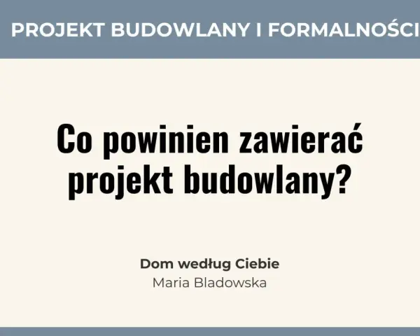 #02 Projekt budowlany i formalności. Co powinien zawierać projekt budowlany? Dom według Ciebie, Maria Bladowska.
