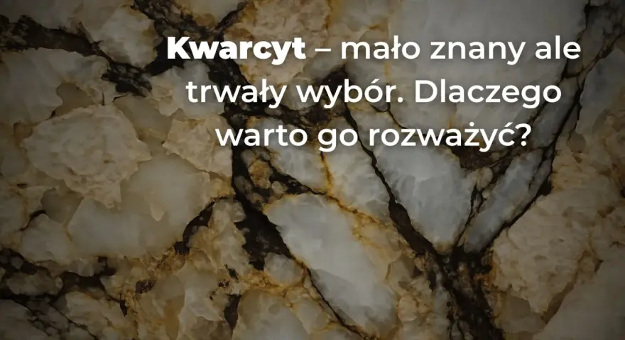 Kwarcyt – mało znany, ale trwały wybór. Dlaczego warto go rozważyć? Tekst na tle kamienia.